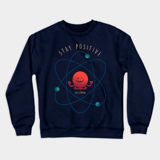 Stay Positive Like A Proton Crewneck Sweatshirt